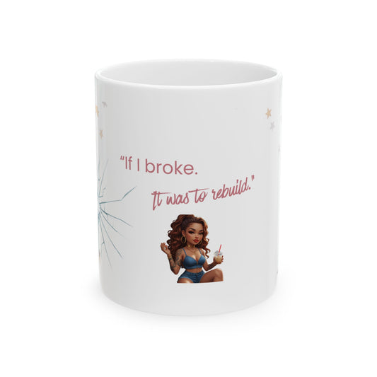 If I Broke, It Was to Rebuild | Motivational 11oz Mug
