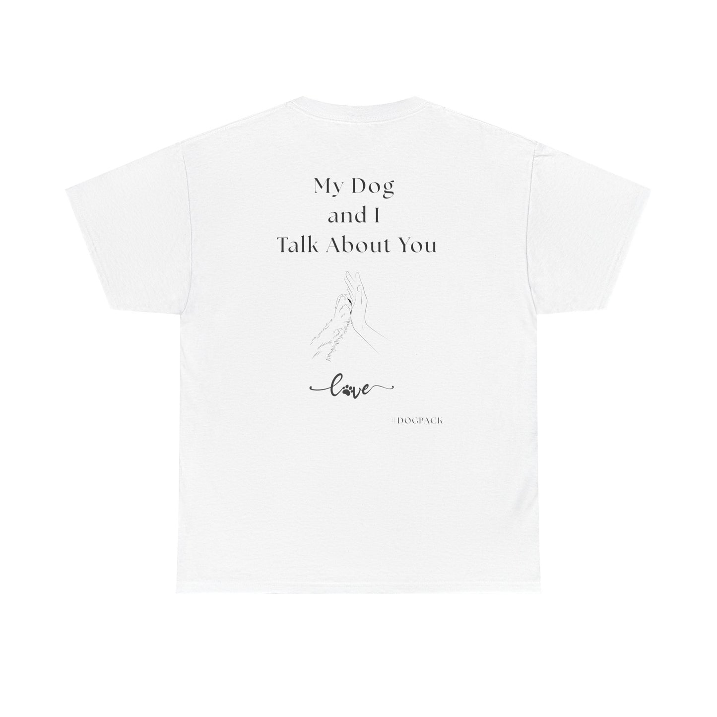 My Dog and I Talk About You – Unisex Funny Dog Lover T-Shirt