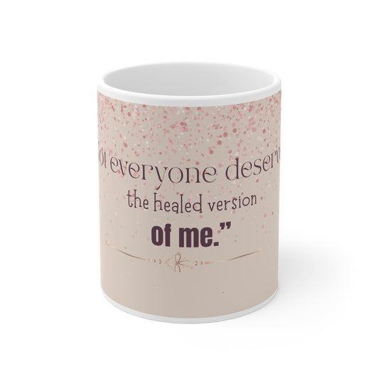 Not Everyone Deserves the Healed Me – Empowerment Mug
