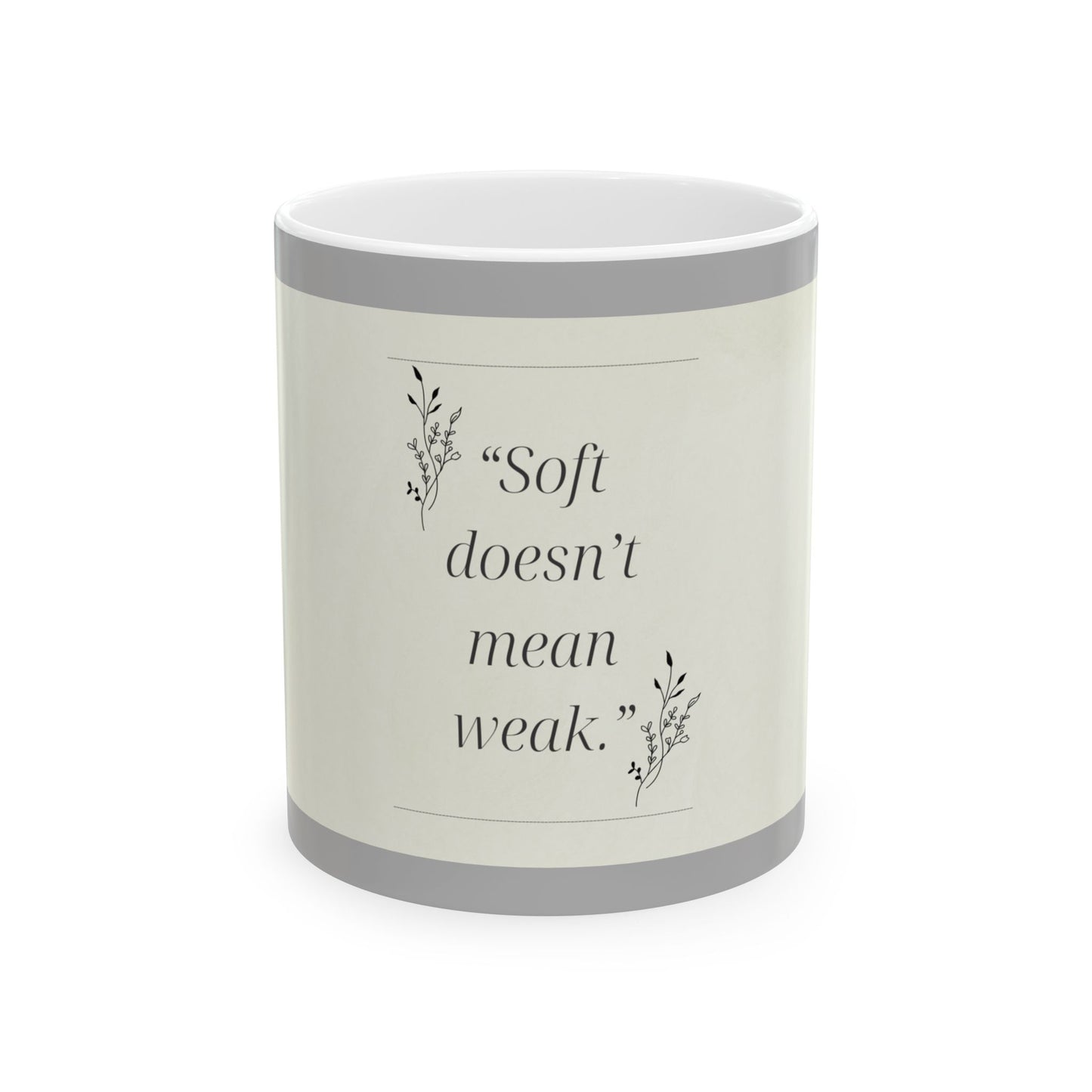Soft Doesn't Mean Weak Motivational Ceramic Cup, Inspirational Drinkware, Coffee Tea Gift, Calm Home Décor