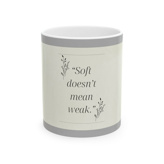 Soft Doesn't Mean Weak Motivational Ceramic Cup, Inspirational Drinkware, Coffee Tea Gift, Calm Home Décor