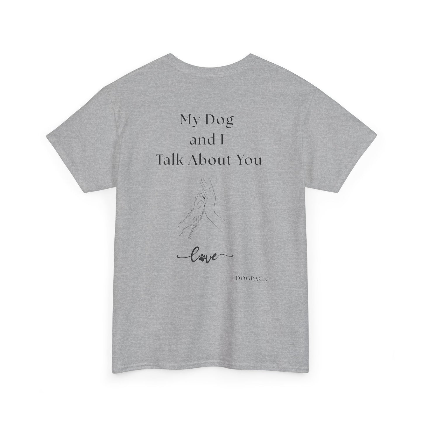 My Dog and I Talk About You – Unisex Funny Dog Lover T-Shirt