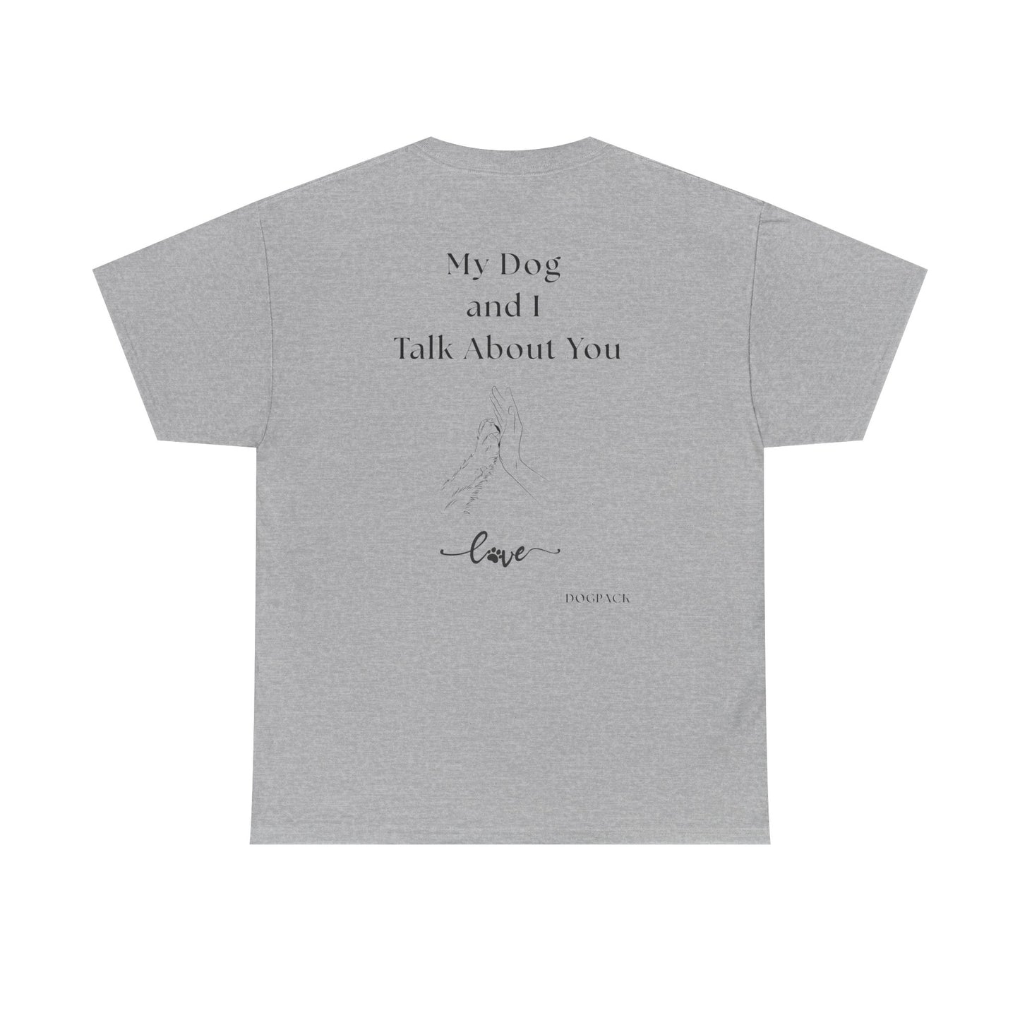 My Dog and I Talk About You – Unisex Funny Dog Lover T-Shirt