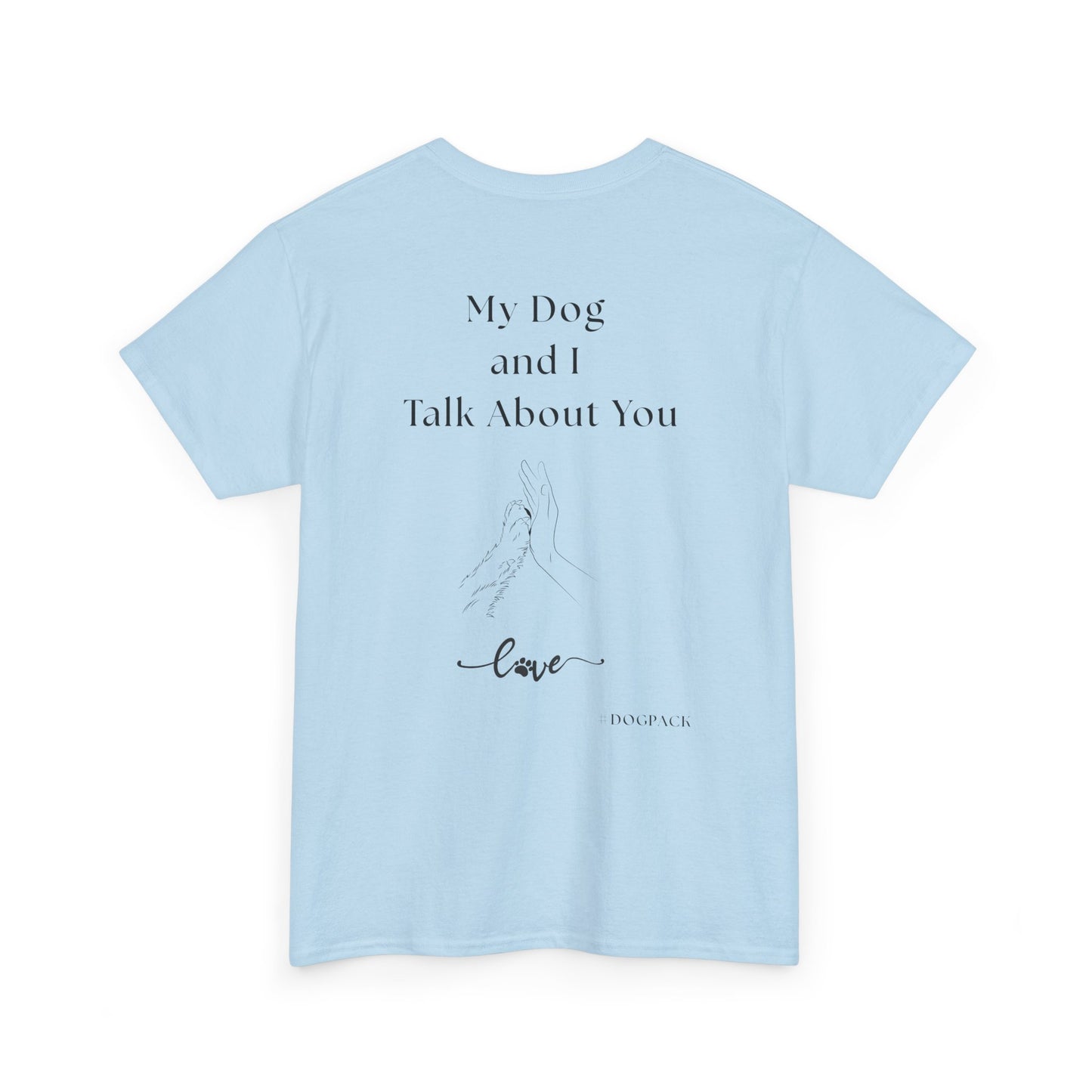My Dog and I Talk About You – Unisex Funny Dog Lover T-Shirt