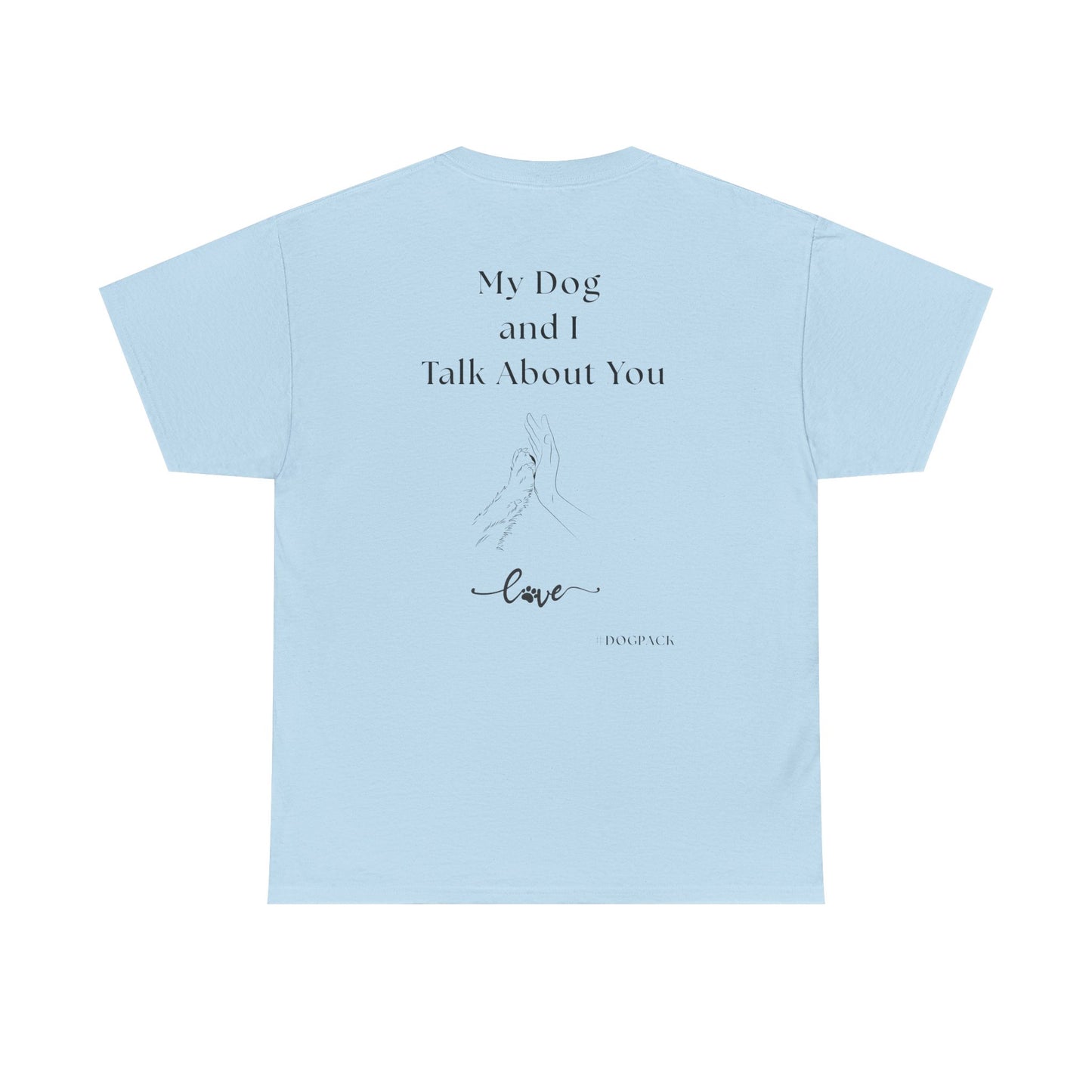 My Dog and I Talk About You – Unisex Funny Dog Lover T-Shirt
