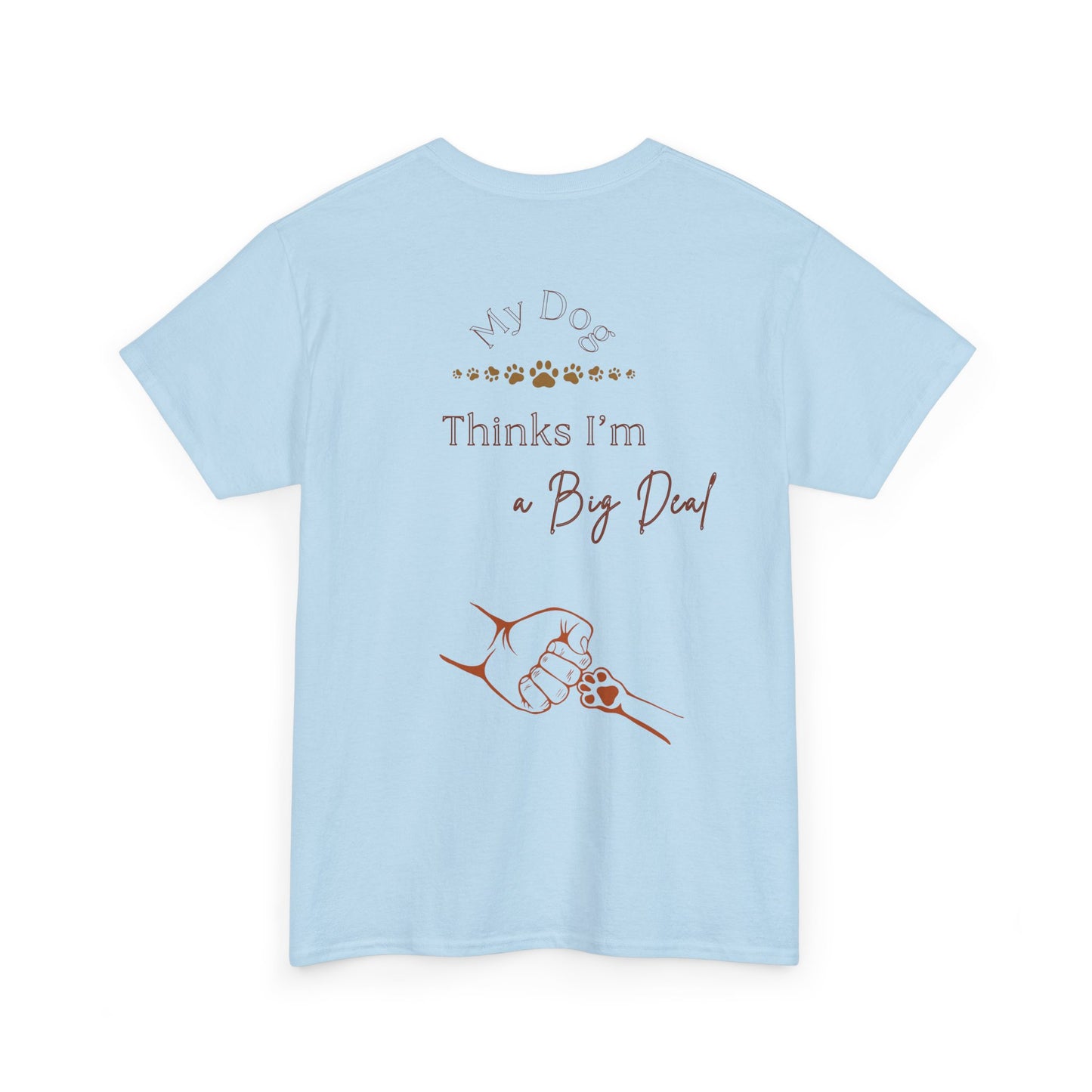 My Dog Thinks I’m a Big Deal – Funny Dog Parent Shirt
