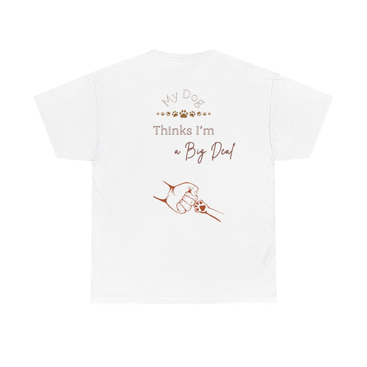 My Dog Thinks I’m a Big Deal – Funny Dog Parent Shirt