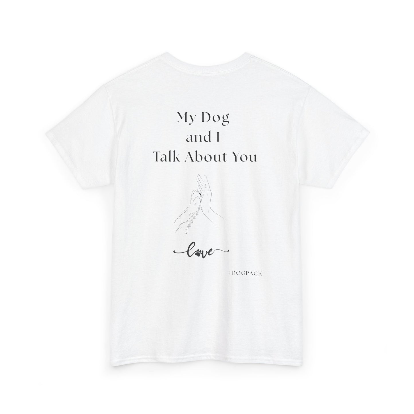 My Dog and I Talk About You – Unisex Funny Dog Lover T-Shirt